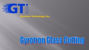 Gyrotron Glass Cutting