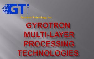 Gyrotron Multi Layer Processing